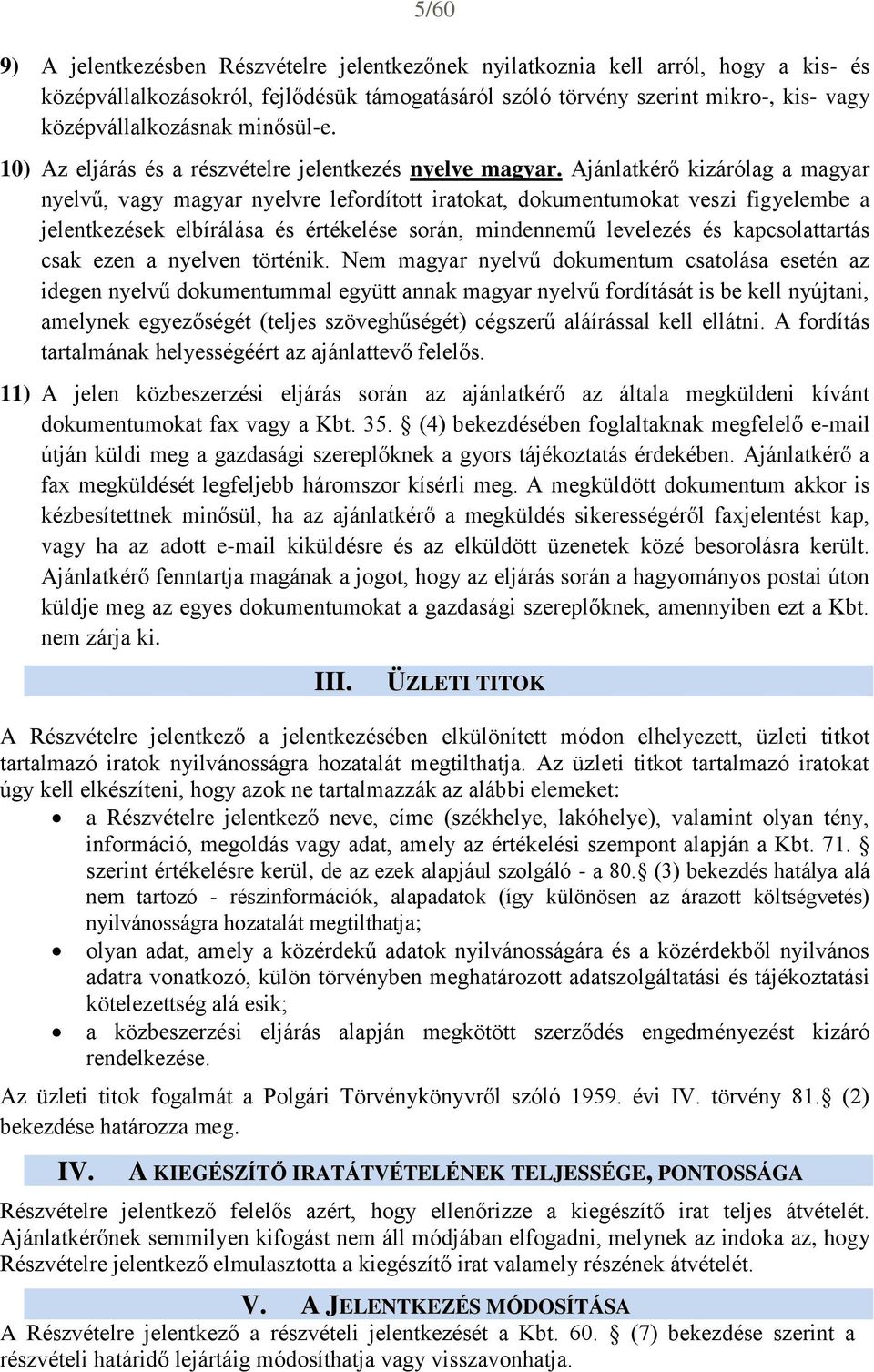 Ajánlatkérő kizárólag a magyar nyelvű, vagy magyar nyelvre lefordított iratokat, dokumentumokat veszi figyelembe a jelentkezések elbírálása és értékelése során, mindennemű levelezés és