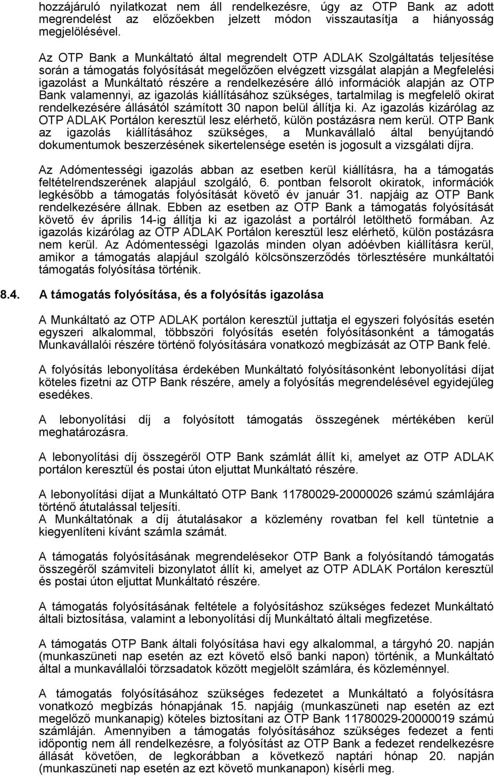 rendelkezésére álló infrmációk alapján az OTP Bank valamennyi, az igazlás kiállításáhz szükséges, tartalmilag is megfelelő kirat rendelkezésére állásától számíttt 30 napn belül állítja ki.