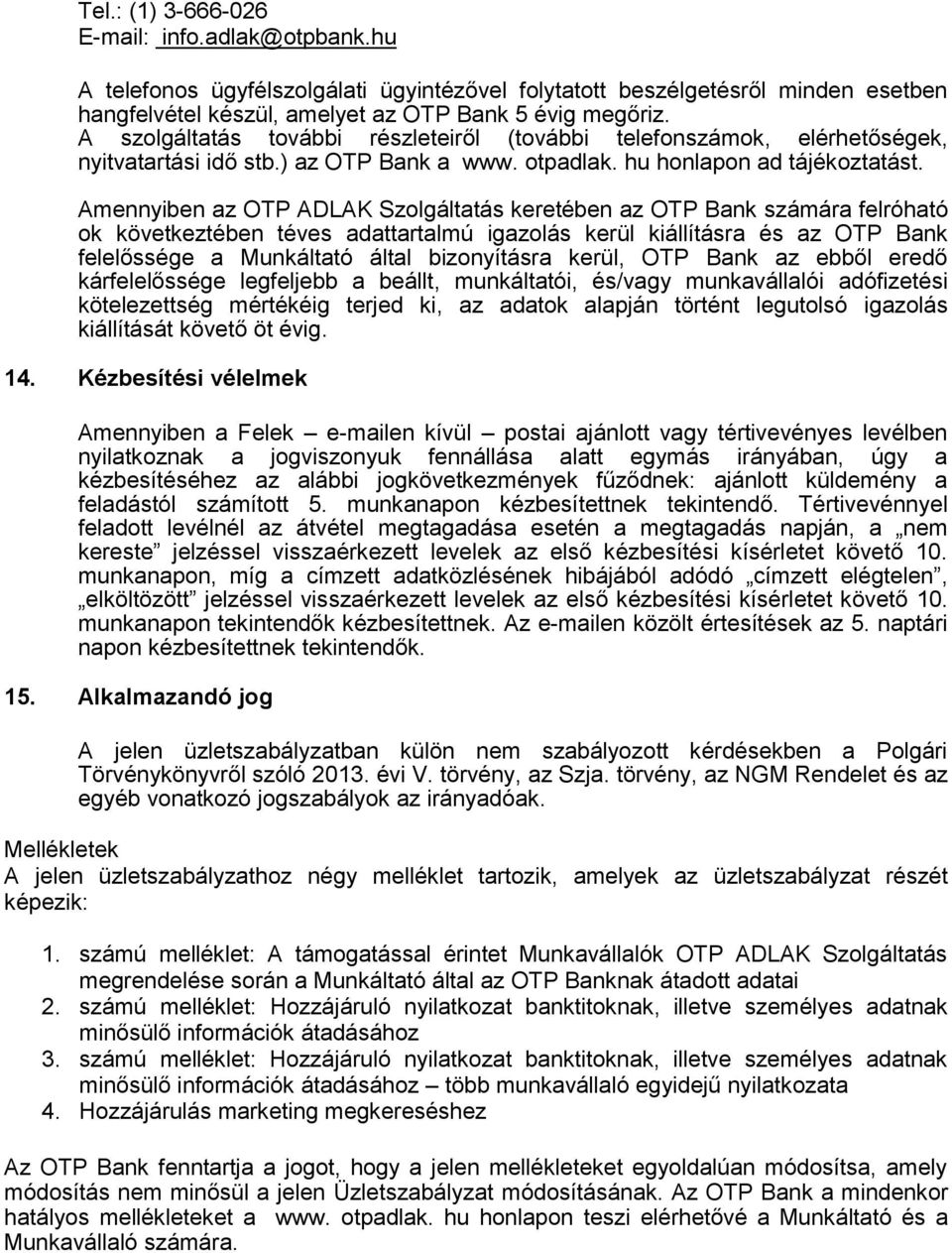 Amennyiben az OTP ADLAK Szlgáltatás keretében az OTP Bank számára felróható k következtében téves adattartalmú igazlás kerül kiállításra és az OTP Bank felelőssége a Munkáltató által biznyításra