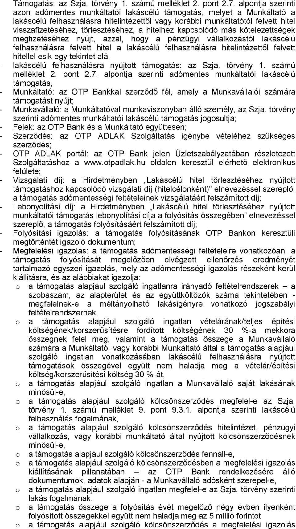 törlesztéséhez, a hitelhez kapcslódó más kötelezettségek megfizetéséhez nyújt, azzal, hgy a pénzügyi vállalkzástól lakáscélú felhasználásra felvett hitel a lakáscélú felhasználásra hitelintézettől