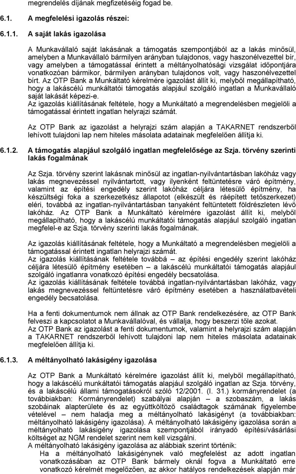 1. A saját lakás igazlása A Munkavállaló saját lakásának a támgatás szempntjából az a lakás minősül, amelyben a Munkavállaló bármilyen arányban tulajdns, vagy hasznélvezettel bír, vagy amelyben a