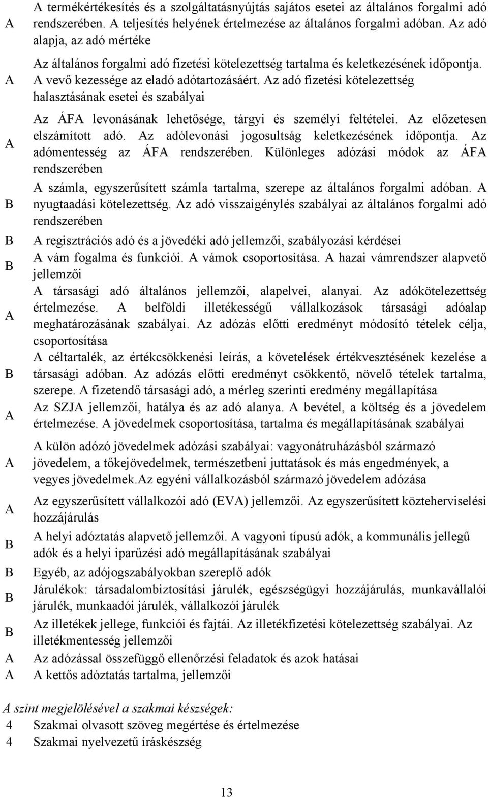 z adó fizetési kötelezettség halasztásának esetei és szabályai z ÁF levonásának lehetősége, tárgyi és személyi feltételei. z előzetesen elszámított adó.