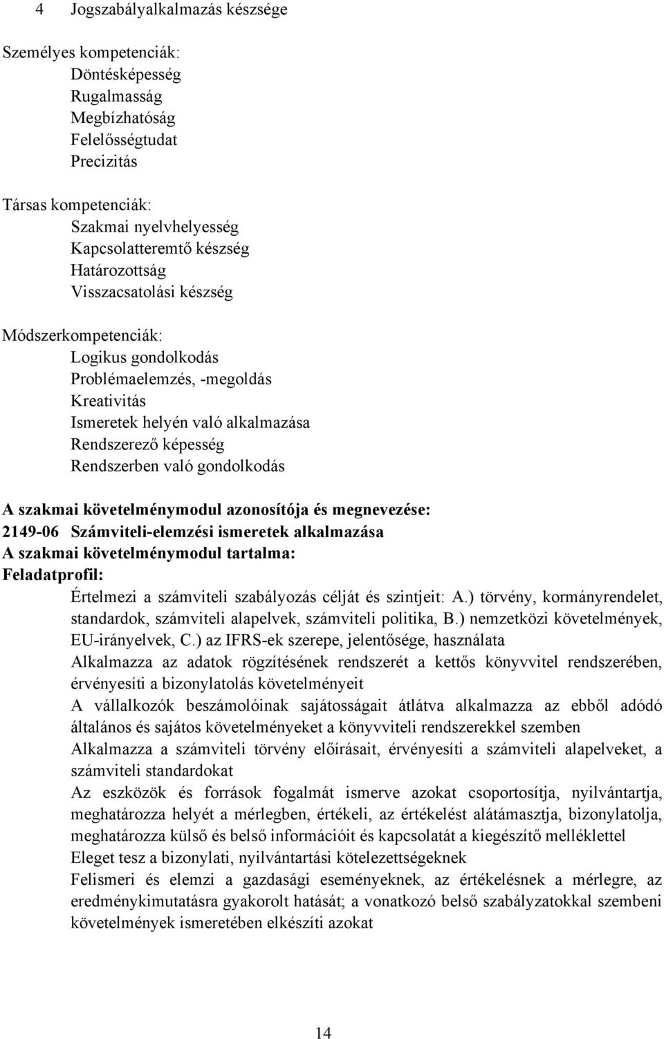 gondolkodás szakmai követelménymodul azonosítója és megnevezése: 2149-06 Számviteli-elemzési ismeretek alkalmazása szakmai követelménymodul tartalma: Feladatprofil: Értelmezi a számviteli szabályozás