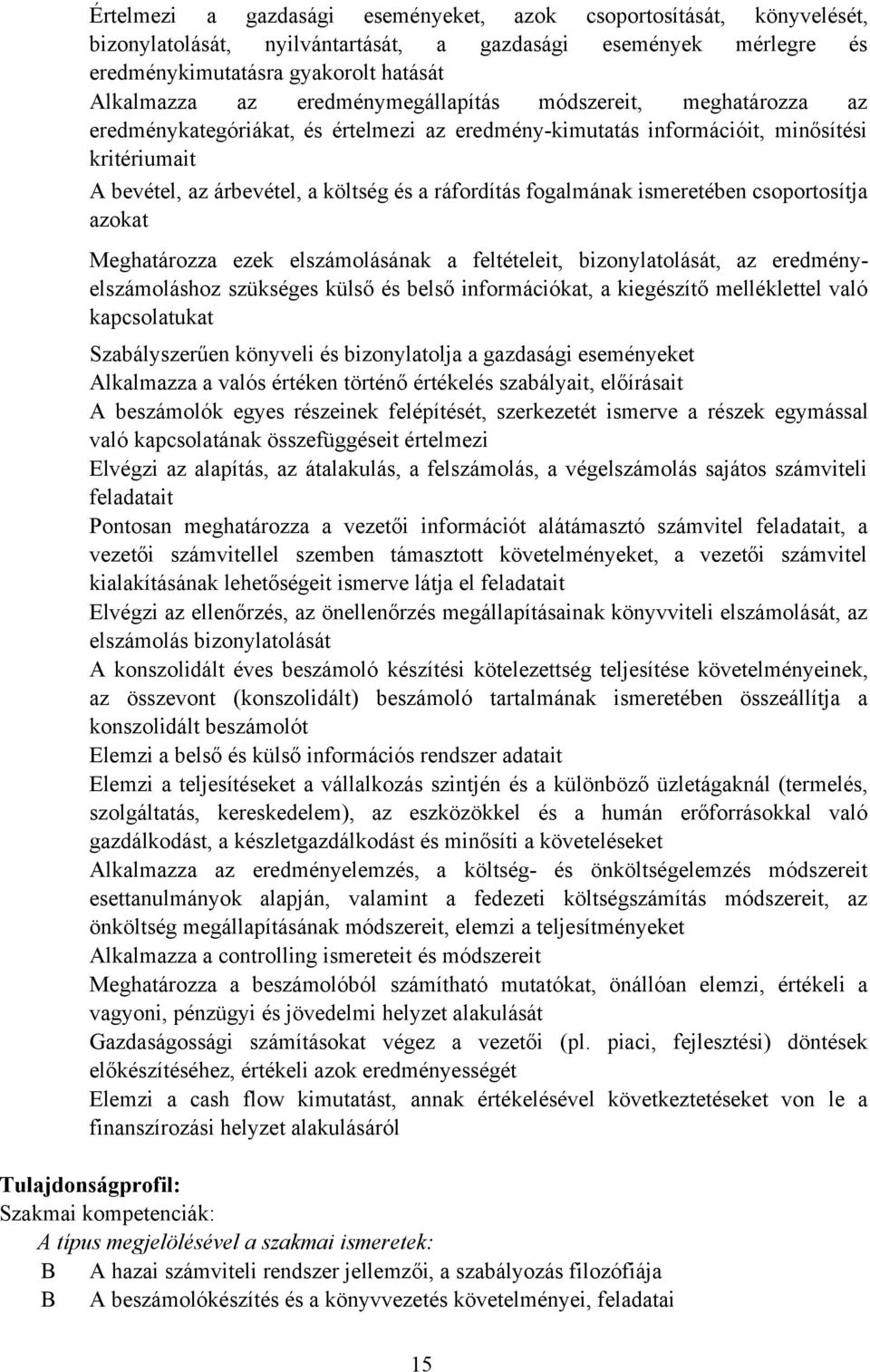 fogalmának ismeretében csoportosítja azokat Meghatározza ezek elszámolásának a feltételeit, bizonylatolását, az eredményelszámoláshoz szükséges külső és belső információkat, a kiegészítő melléklettel