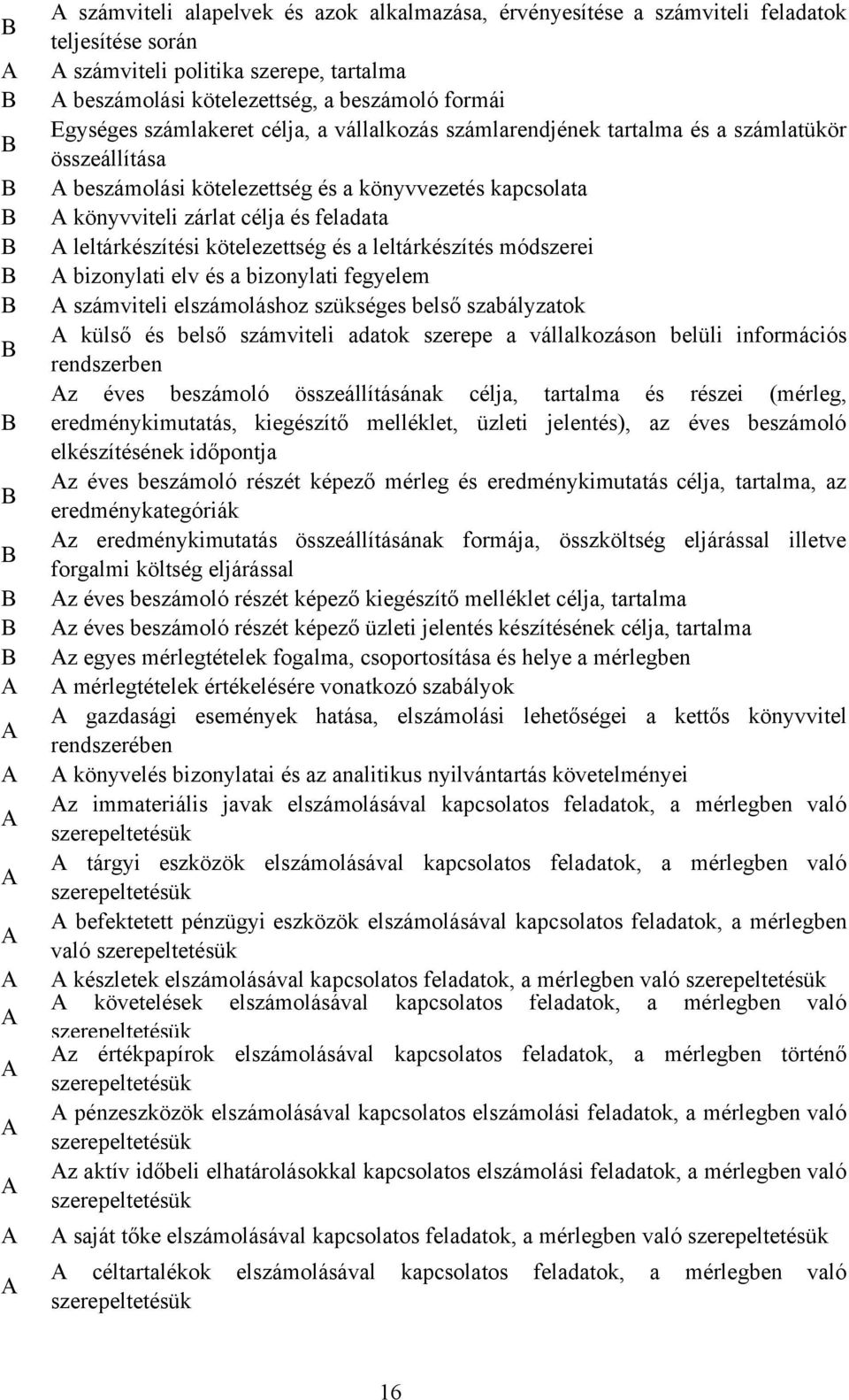 kötelezettség és a leltárkészítés módszerei bizonylati elv és a bizonylati fegyelem számviteli elszámoláshoz szükséges belső szabályzatok külső és belső számviteli adatok szerepe a vállalkozáson