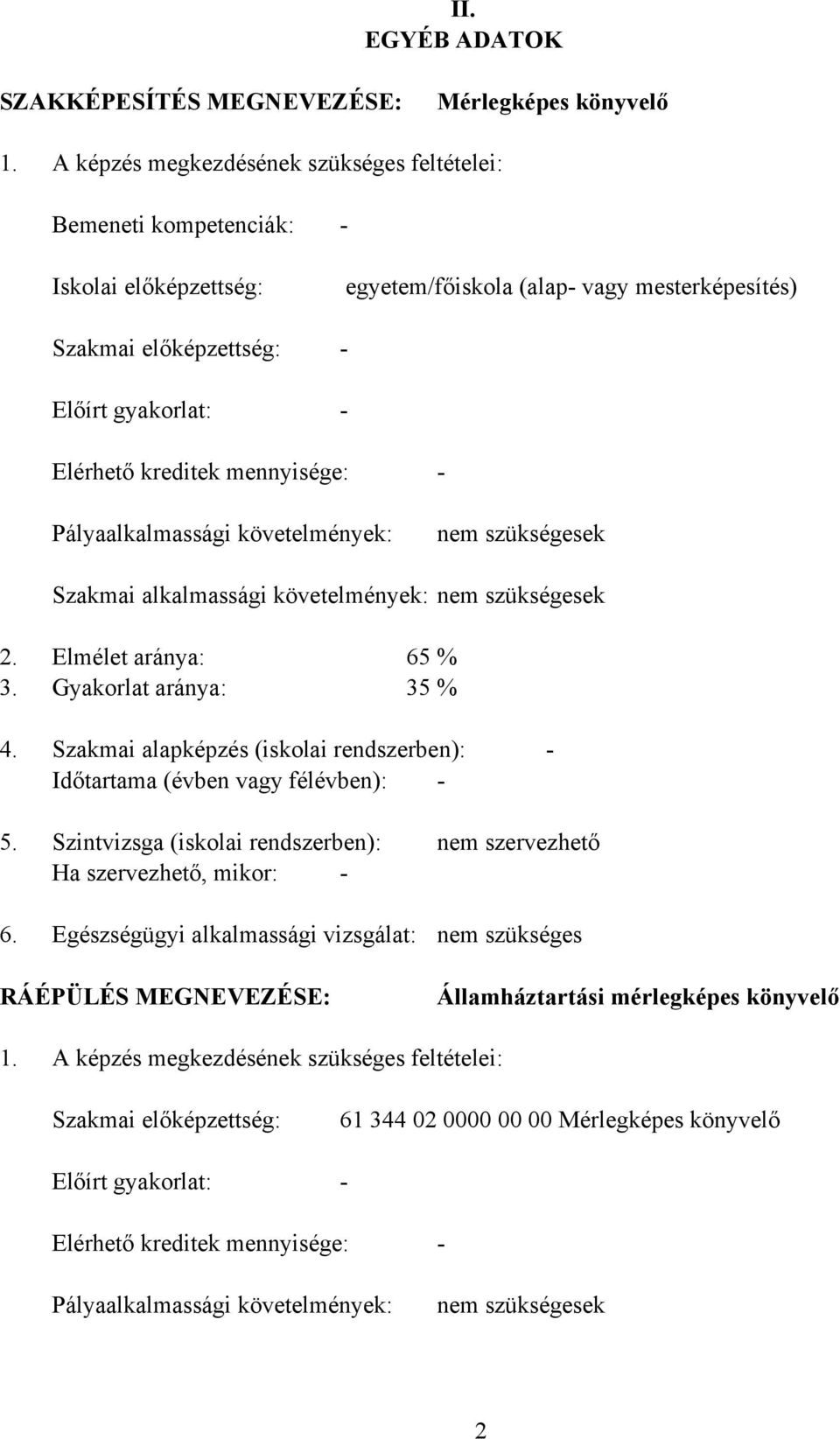 mennyisége: - Pályaalkalmassági követelmények: nem szükségesek Szakmai alkalmassági követelmények: nem szükségesek 2. Elmélet aránya: 65 % 3. Gyakorlat aránya: 35 % 4.