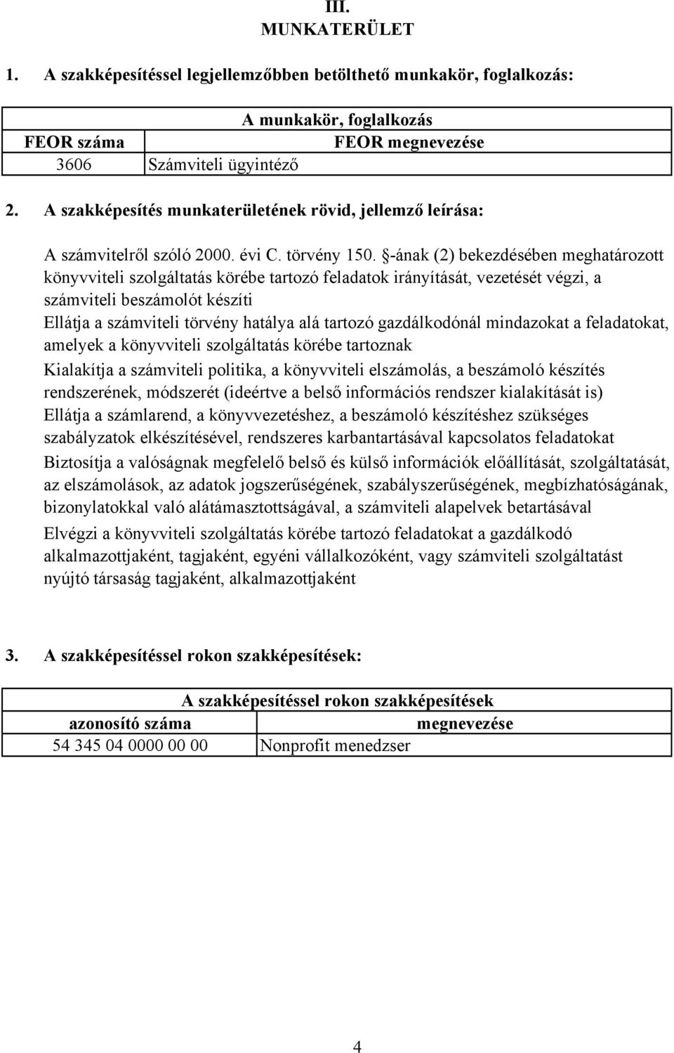 -ának (2) bekezdésében meghatározott könyvviteli szolgáltatás körébe tartozó feladatok irányítását, vezetését végzi, a számviteli beszámolót készíti Ellátja a számviteli törvény hatálya alá tartozó