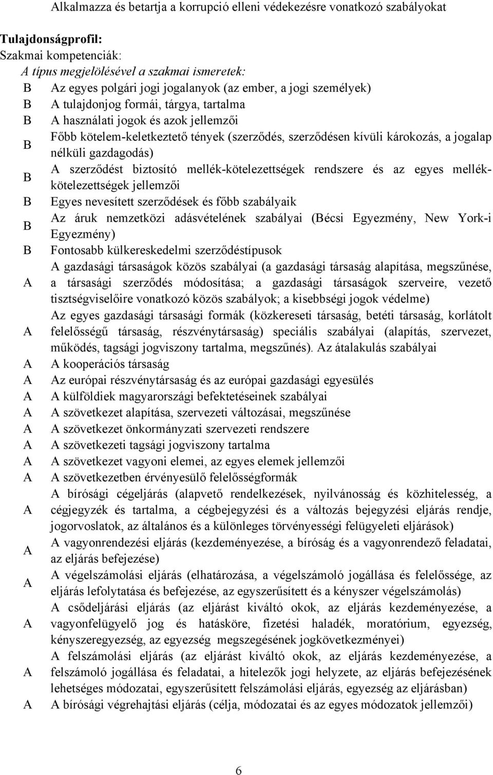 gazdagodás) szerződést biztosító mellék-kötelezettségek rendszere és az egyes mellékkötelezettségek jellemzői Egyes nevesített szerződések és főbb szabályaik z áruk nemzetközi adásvételének szabályai