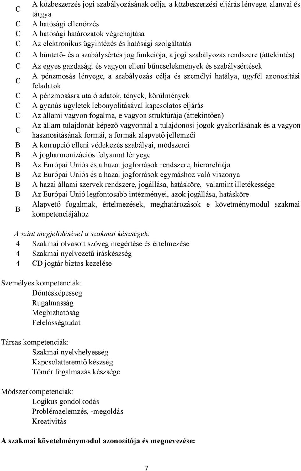 szabályozás célja és személyi hatálya, ügyfél azonosítási feladatok pénzmosásra utaló adatok, tények, körülmények gyanús ügyletek lebonyolításával kapcsolatos eljárás z állami vagyon fogalma, e