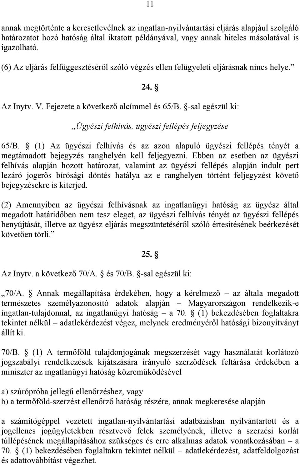 -sal egészül ki:,,ügyészi felhívás, ügyészi fellépés feljegyzése 65/B. (1) Az ügyészi felhívás és az azon alapuló ügyészi fellépés tényét a megtámadott bejegyzés ranghelyén kell feljegyezni.