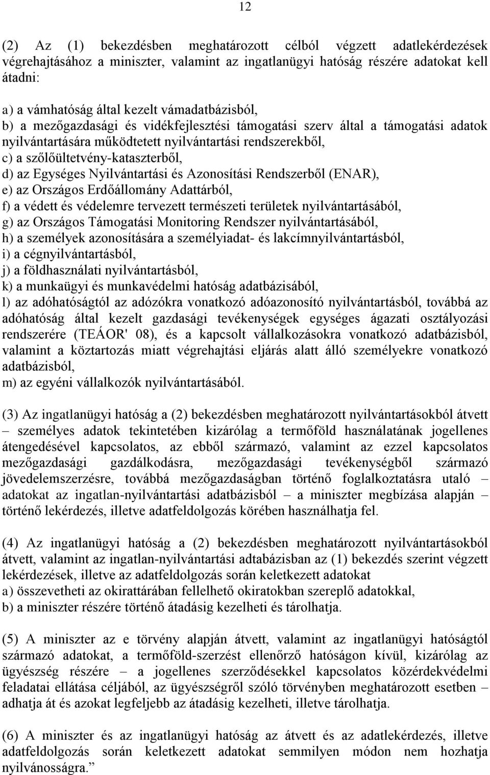 Egységes Nyilvántartási és Azonosítási Rendszerből (ENAR), e) az Országos Erdőállomány Adattárból, f) a védett és védelemre tervezett természeti területek nyilvántartásából, g) az Országos Támogatási