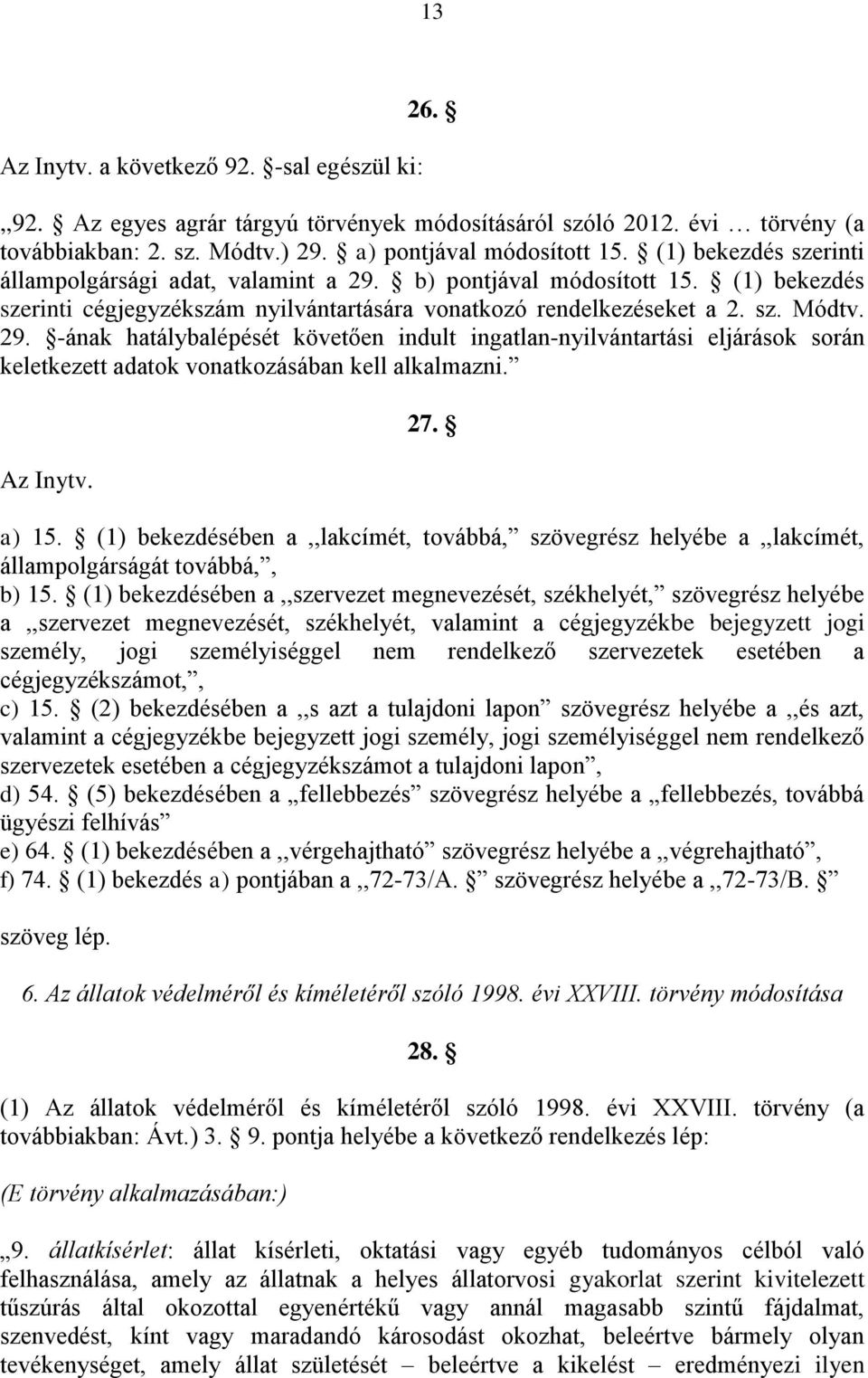 Az Inytv. 27. a) 15. (1) bekezdésében a,,lakcímét, továbbá, szövegrész helyébe a,,lakcímét, állampolgárságát továbbá,, b) 15.