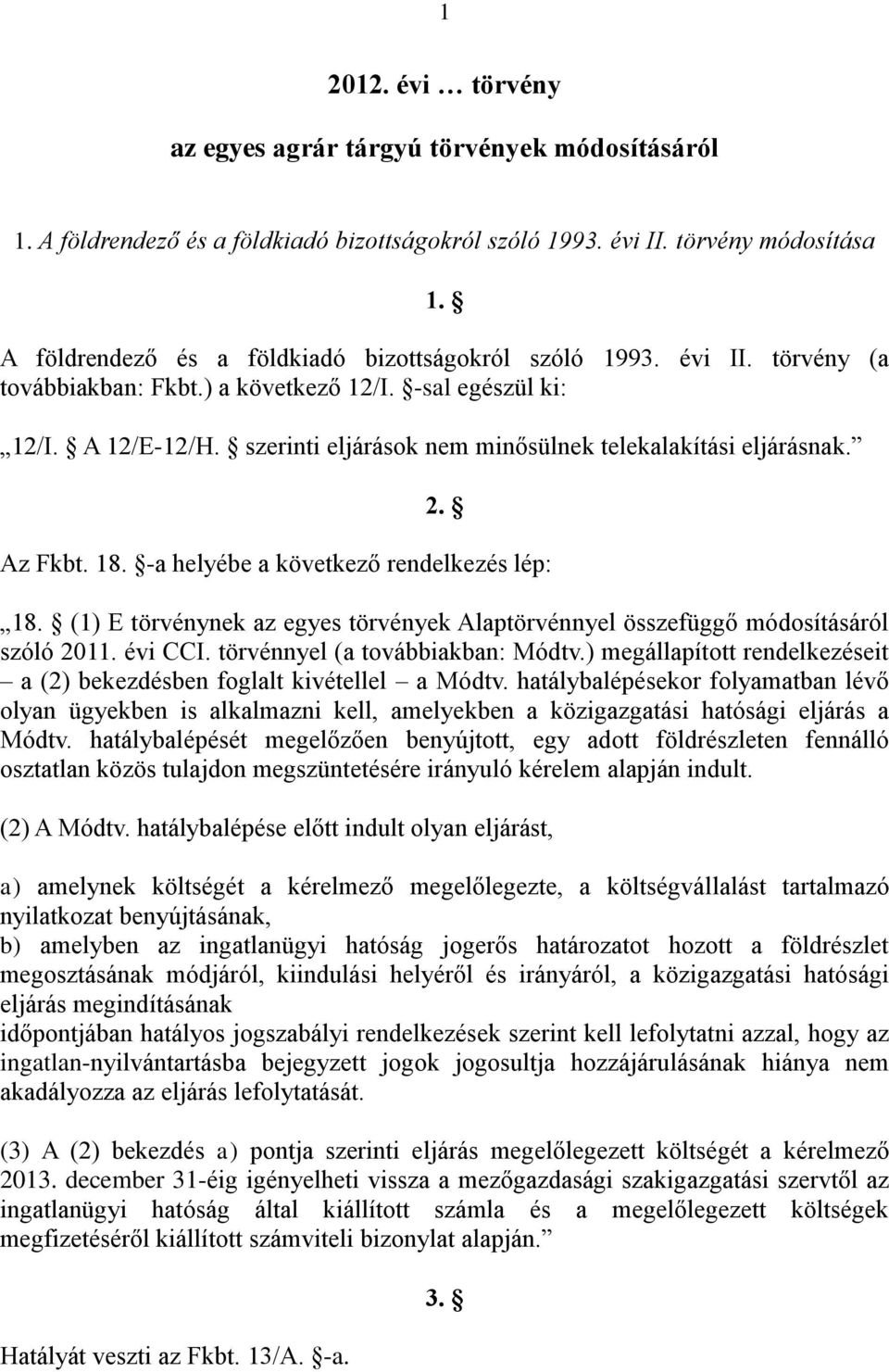 szerinti eljárások nem minősülnek telekalakítási eljárásnak. 2. Az Fkbt. 18. -a helyébe a következő rendelkezés lép: 18.