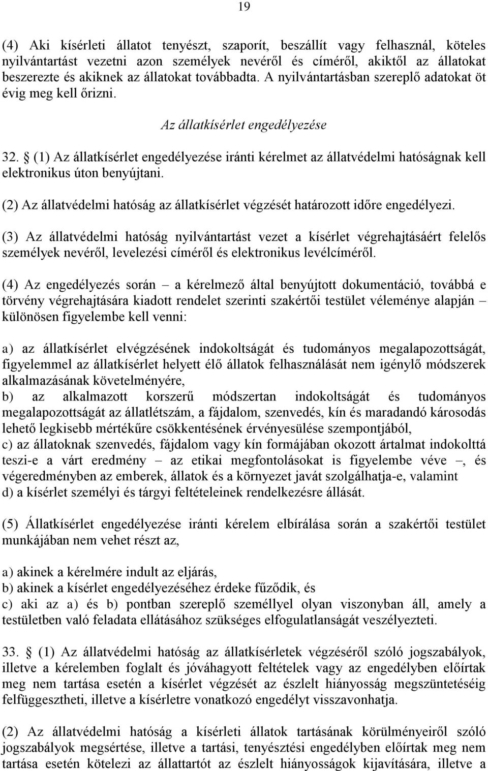 (1) Az állatkísérlet engedélyezése iránti kérelmet az állatvédelmi hatóságnak kell elektronikus úton benyújtani. (2) Az állatvédelmi hatóság az állatkísérlet végzését határozott időre engedélyezi.