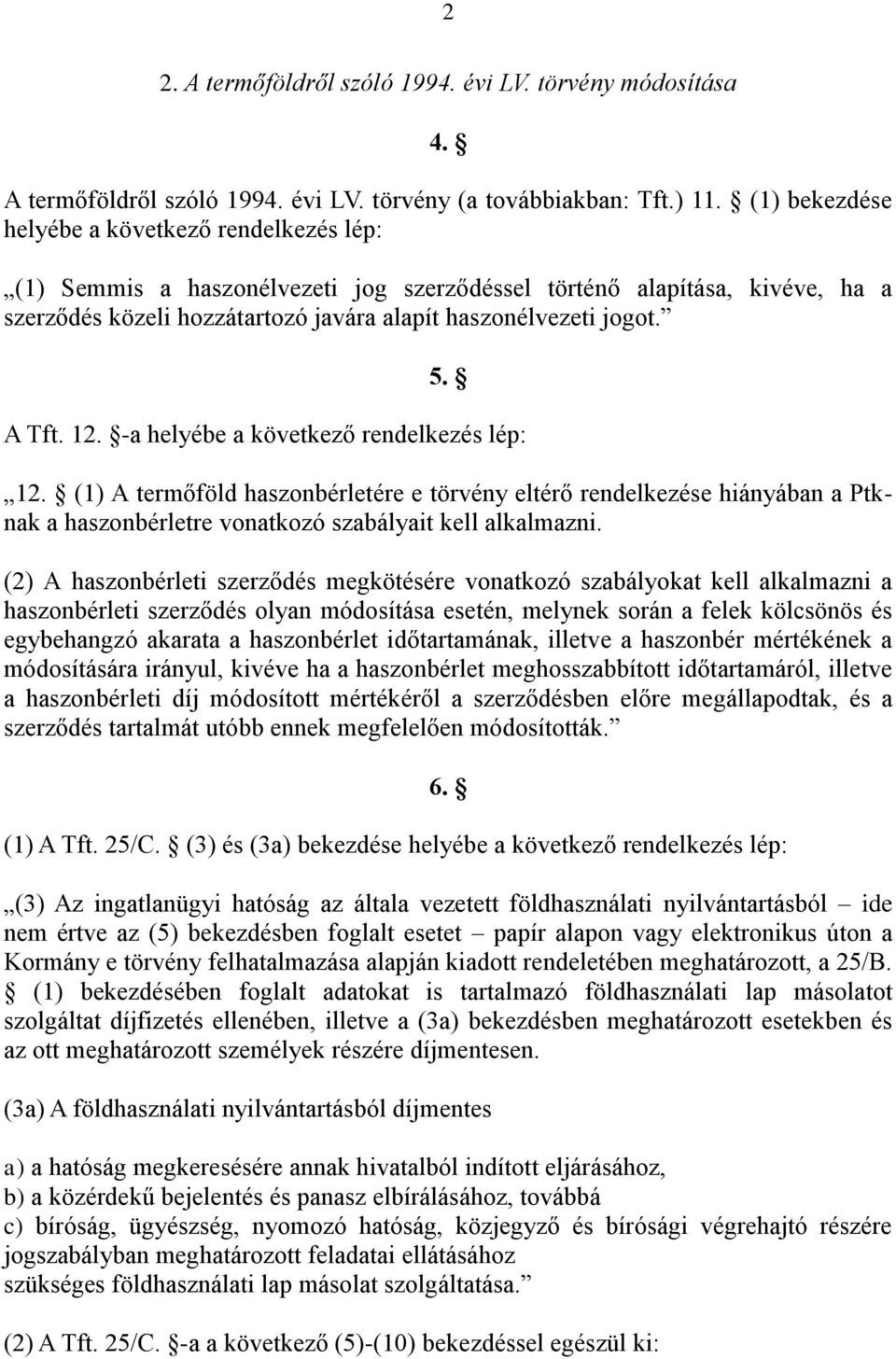 A Tft. 12. -a helyébe a következő rendelkezés lép: 12. (1) A termőföld haszonbérletére e törvény eltérő rendelkezése hiányában a Ptknak a haszonbérletre vonatkozó szabályait kell alkalmazni.