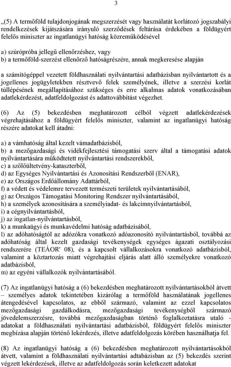 nyilvántartási adatbázisban nyilvántartott és a jogellenes jogügyletekben résztvevő felek személyének, illetve a szerzési korlát túllépésének megállapításához szükséges és erre alkalmas adatok