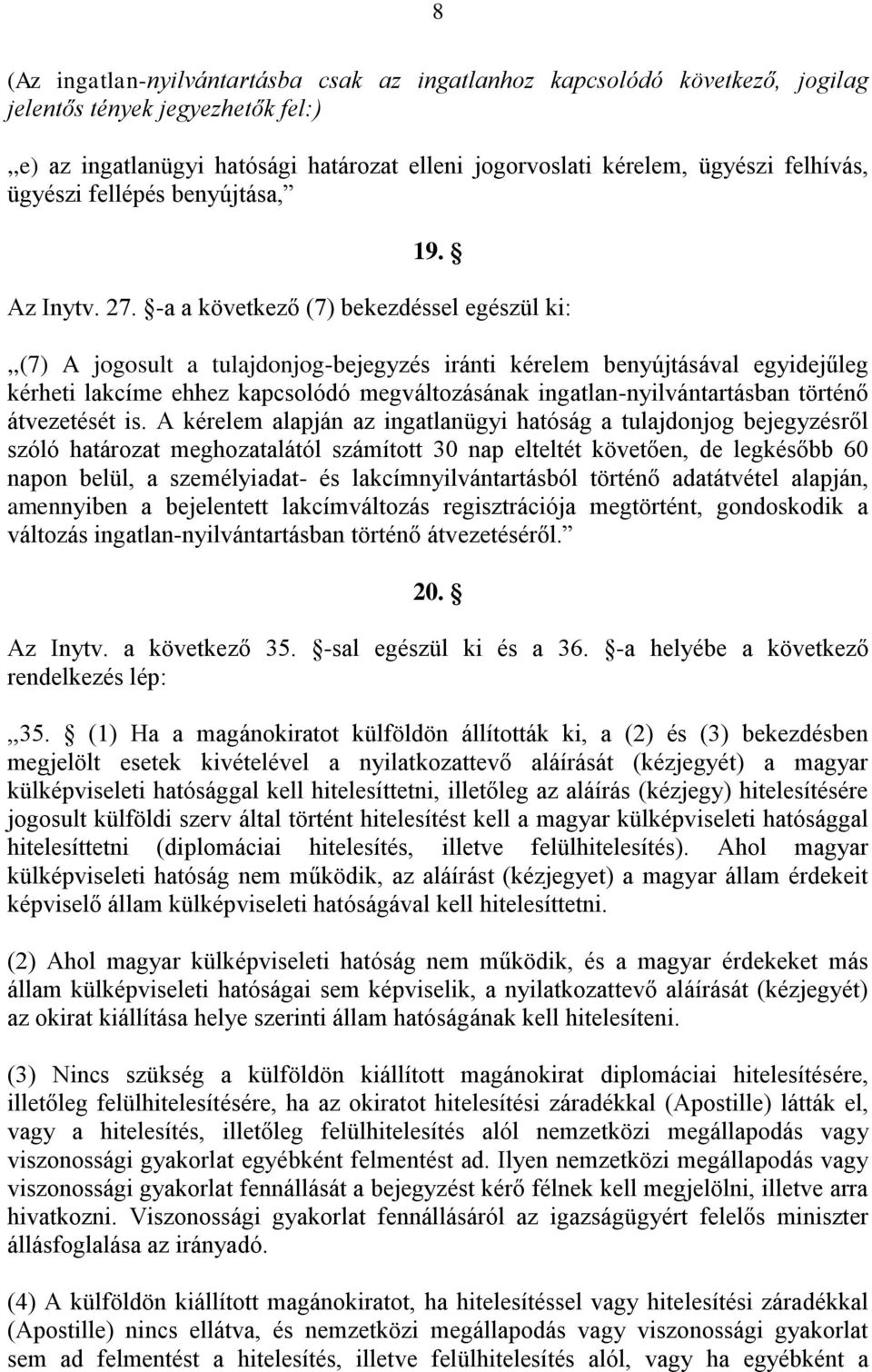 -a a következő (7) bekezdéssel egészül ki:,,(7) A jogosult a tulajdonjog-bejegyzés iránti kérelem benyújtásával egyidejűleg kérheti lakcíme ehhez kapcsolódó megváltozásának ingatlan-nyilvántartásban