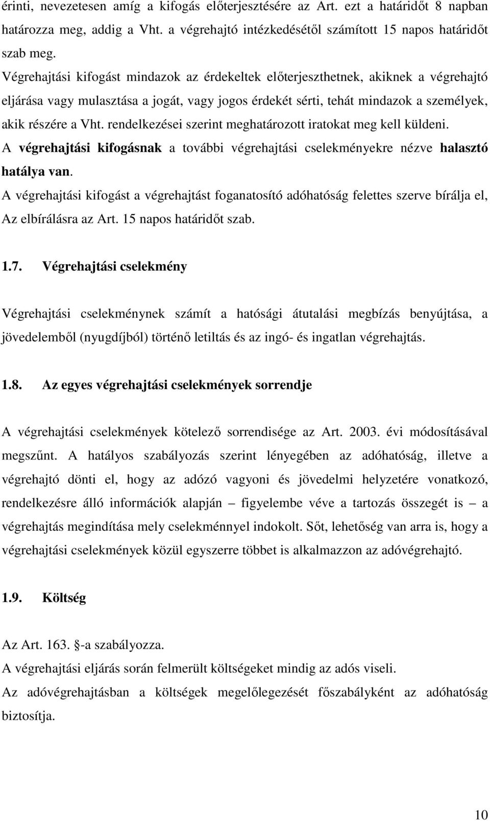 rendelkezései szerint meghatározott iratokat meg kell küldeni. A végrehajtási kifogásnak a további végrehajtási cselekményekre nézve halasztó hatálya van.