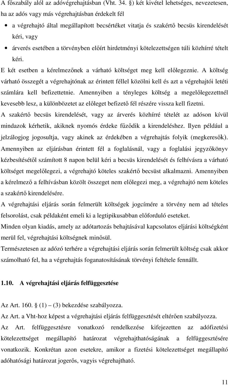 a törvényben előírt hirdetményi kötelezettségen túli közhírré tételt kéri. E két esetben a kérelmezőnek a várható költséget meg kell előlegeznie.