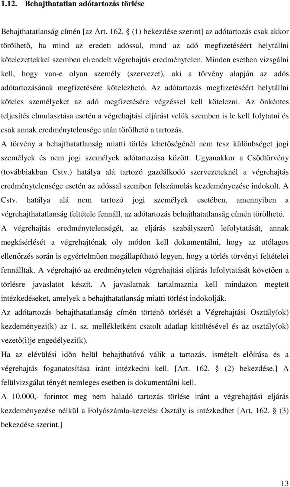 Minden esetben vizsgálni kell, hogy van-e olyan személy (szervezet), aki a törvény alapján az adós adótartozásának megfizetésére kötelezhető.