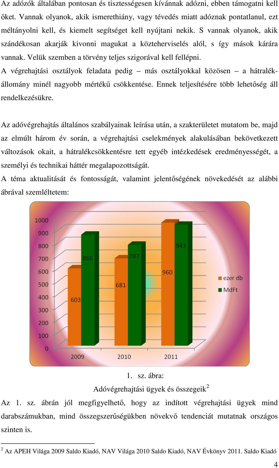 S vannak olyanok, akik szándékosan akarják kivonni magukat a közteherviselés alól, s így mások kárára vannak. Velük szemben a törvény teljes szigorával kell fellépni.