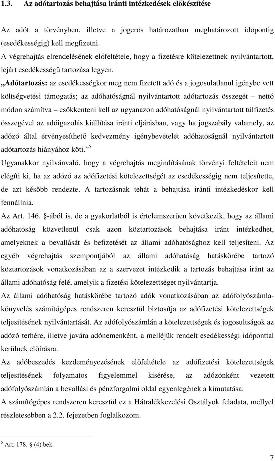 Adótartozás: az esedékességkor meg nem fizetett adó és a jogosulatlanul igénybe vett költségvetési támogatás; az adóhatóságnál nyilvántartott adótartozás összegét nettó módon számítva csökkenteni