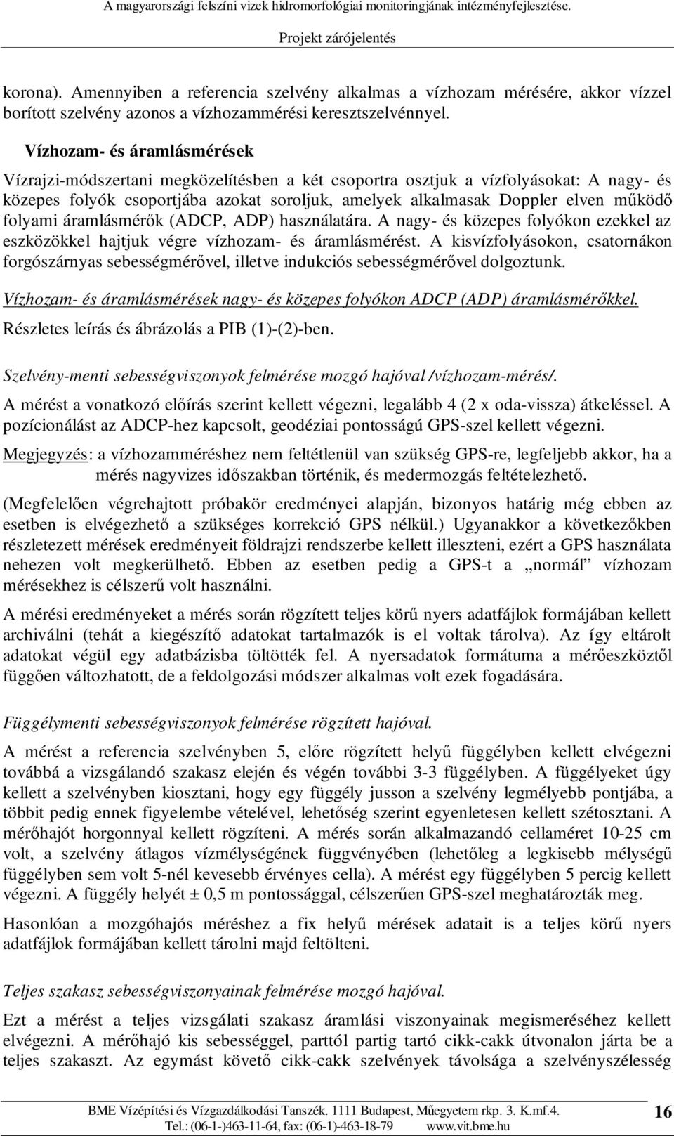 mőködı folyami áramlásmérık (ADCP, ADP) használatára. A nagy- és közepes folyókon ezekkel az eszközökkel hajtjuk végre vízhozam- és áramlásmérést.