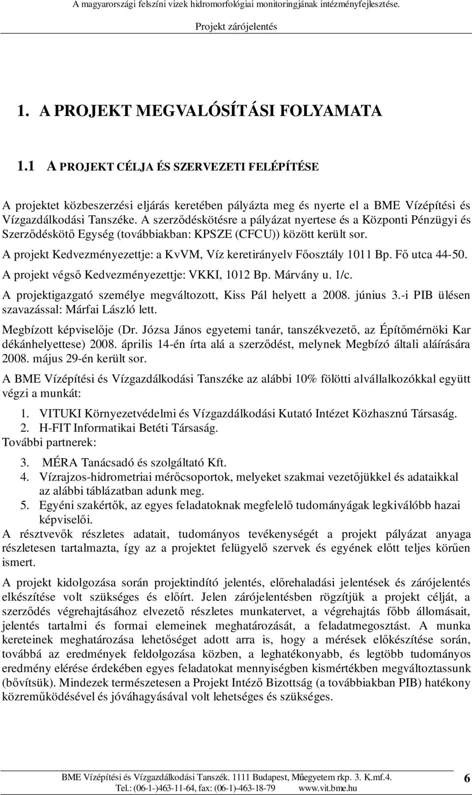 A projekt Kedvezményezettje: a KvVM, Víz keretirányelv Fıosztály 1011 Bp. Fı utca 44-50. A projekt végsı Kedvezményezettje: VKKI, 1012 Bp. Márvány u. 1/c.