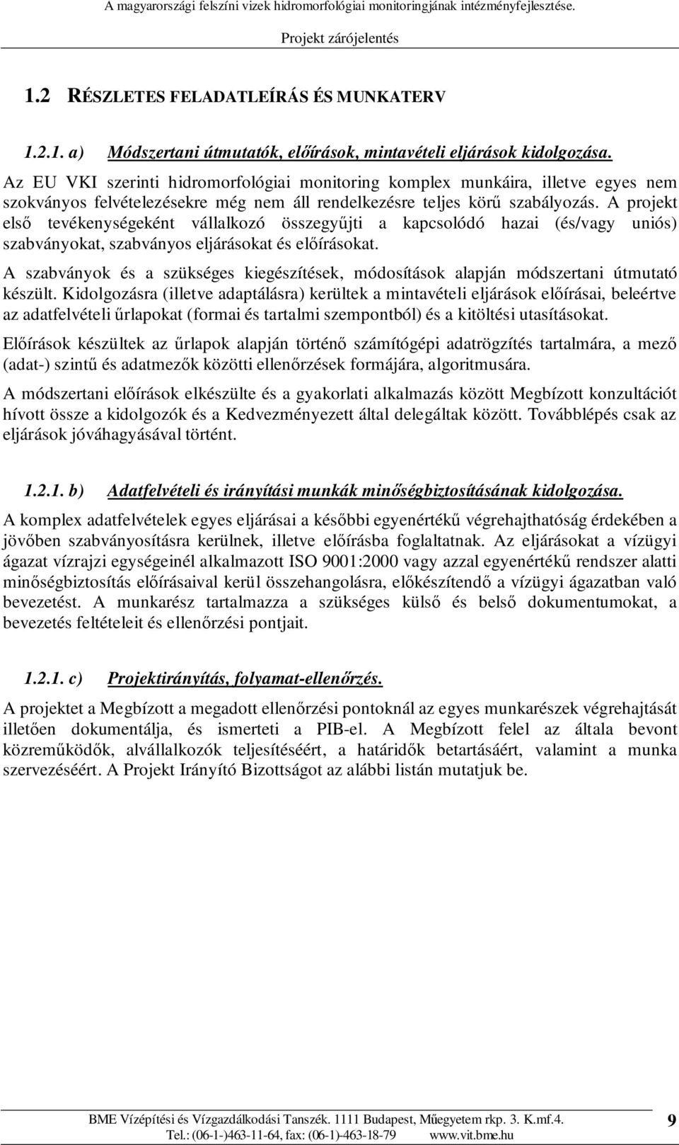 A projekt elsı tevékenységeként vállalkozó összegyőjti a kapcsolódó hazai (és/vagy uniós) szabványokat, szabványos eljárásokat és elıírásokat.