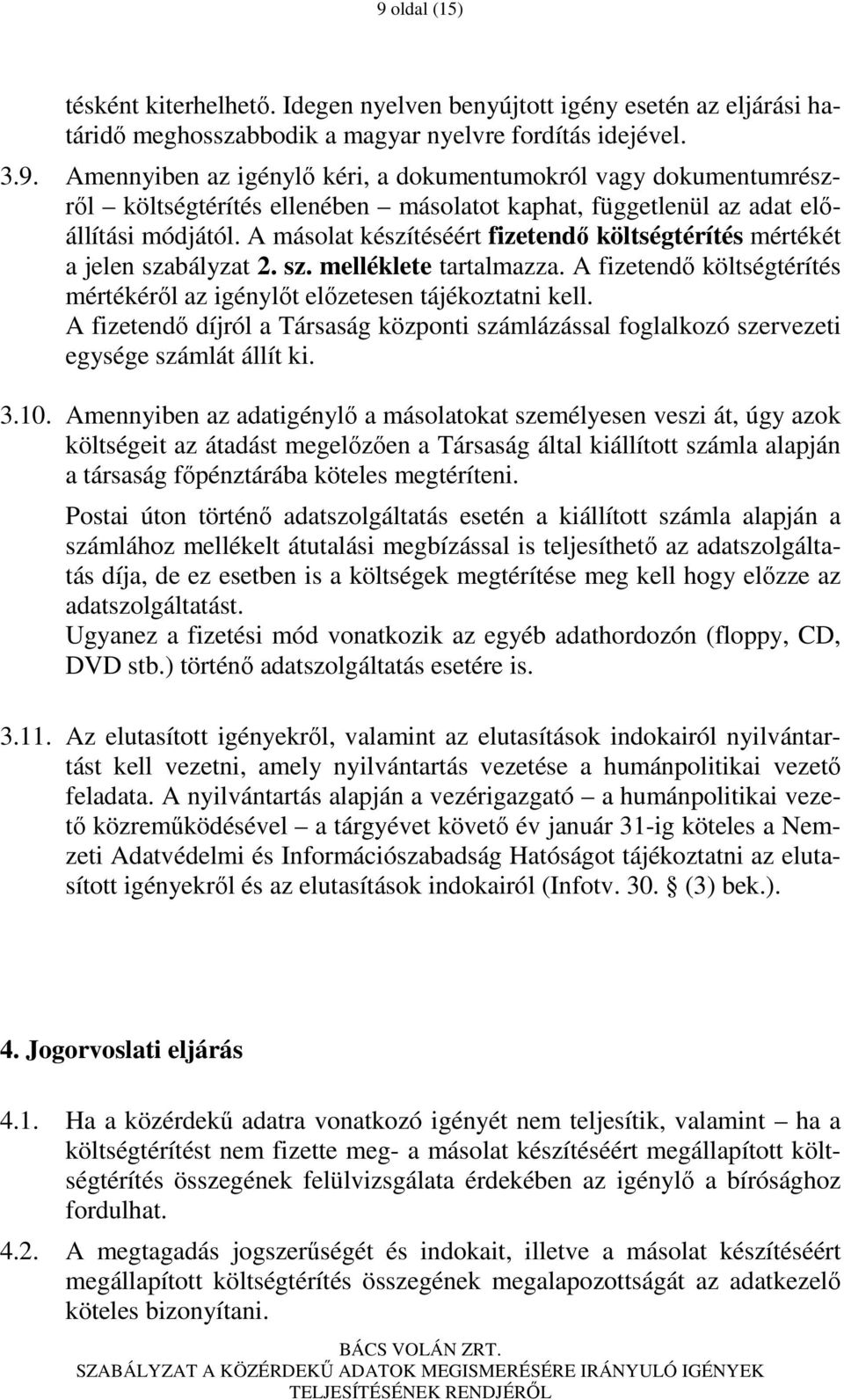 A fizetendı díjról a Társaság központi számlázással foglalkozó szervezeti egysége számlát állít ki. 3.10.