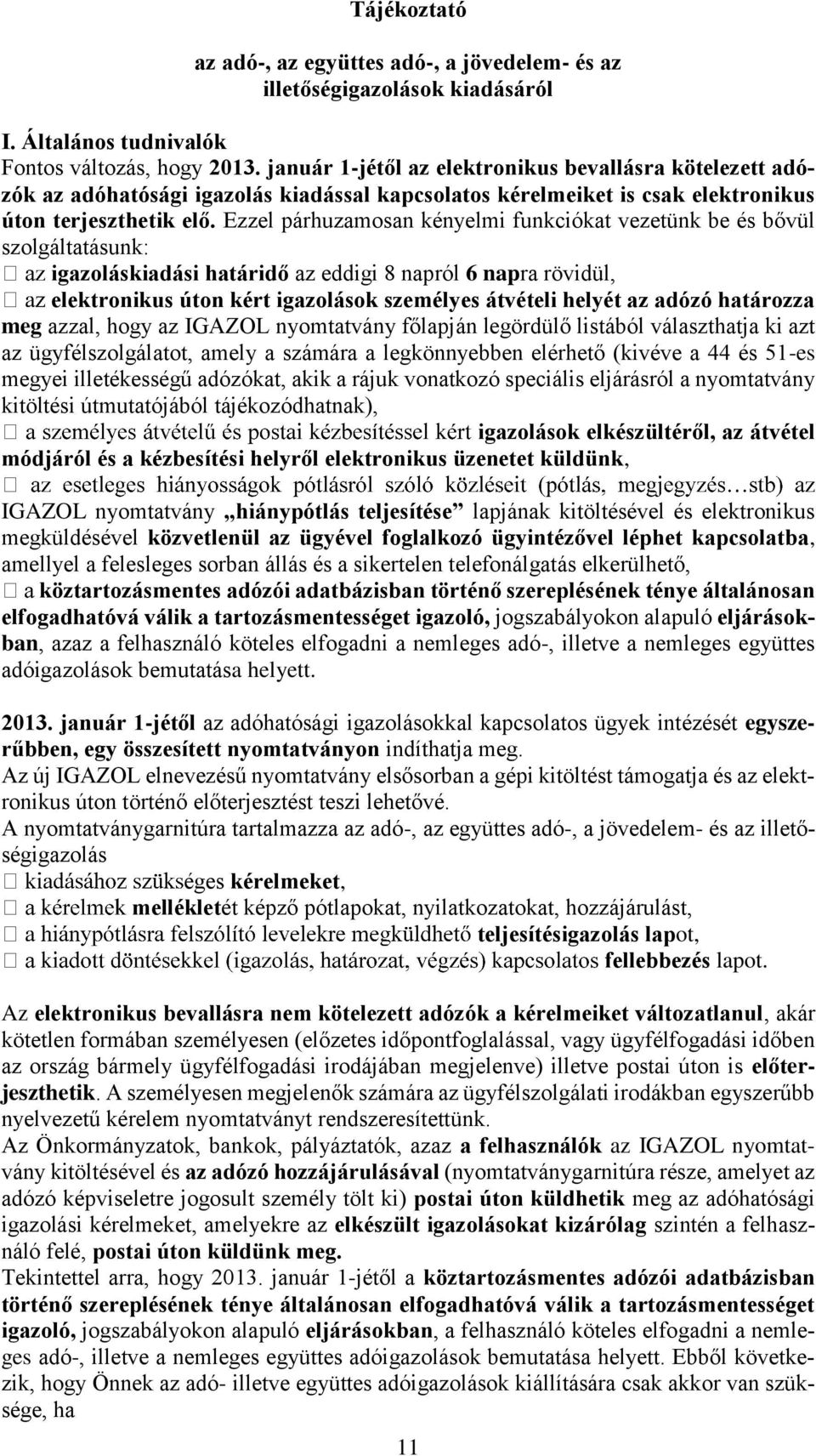 Ezzel párhuzamosan kényelmi funkciókat vezetünk be és bővül szolgáltatásunk: igazoláskiadási határidő az eddigi 8 napról 6 napra rövidül, elektronikus úton kért igazolások személyes átvételi helyét