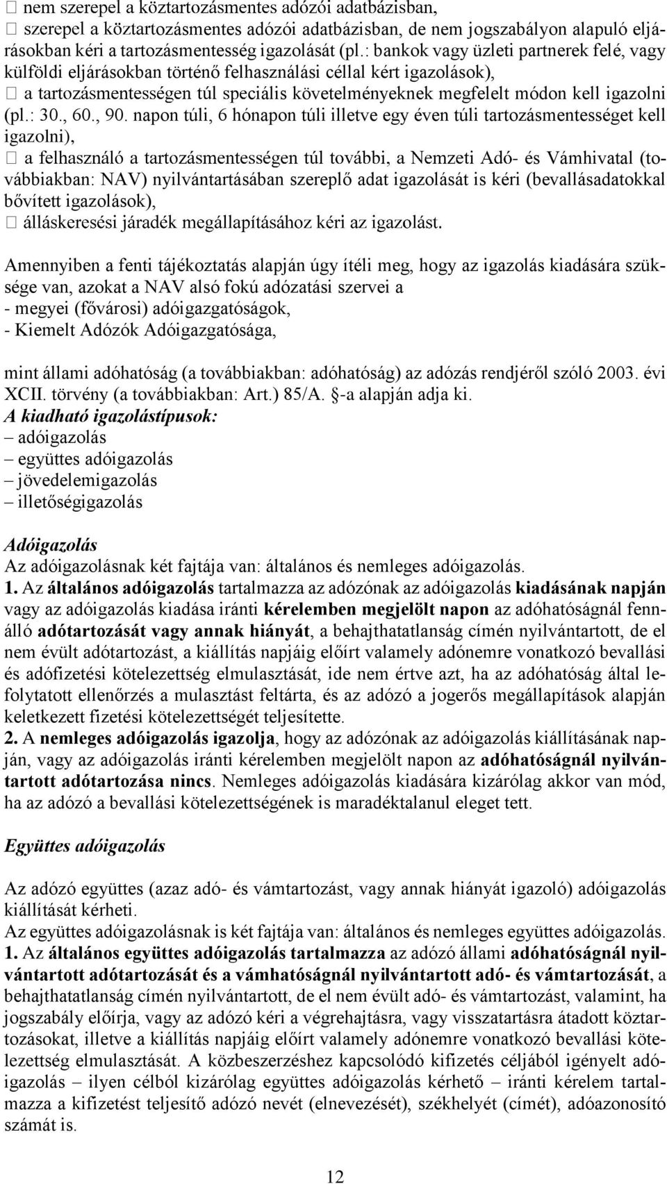 napon túli, 6 hónapon túli illetve egy éven túli tartozásmentességet kell igazolni), - és Vámhivatal (továbbiakban: NAV) nyilvántartásában szereplő adat igazolását is kéri (bevallásadatokkal bővített