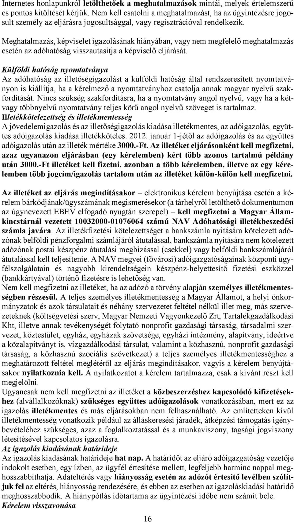 Meghatalmazás, képviselet igazolásának hiányában, vagy nem megfelelő meghatalmazás esetén az adóhatóság visszautasítja a képviselő eljárását.