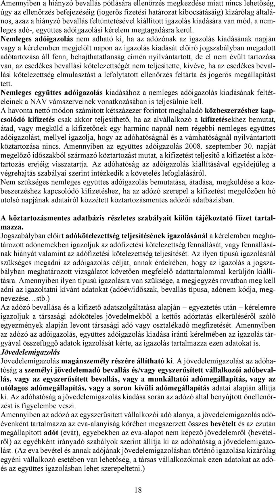 Nemleges adóigazolás nem adható ki, ha az adózónak az igazolás kiadásának napján vagy a kérelemben megjelölt napon az igazolás kiadását előíró jogszabályban megadott adótartozása áll fenn,