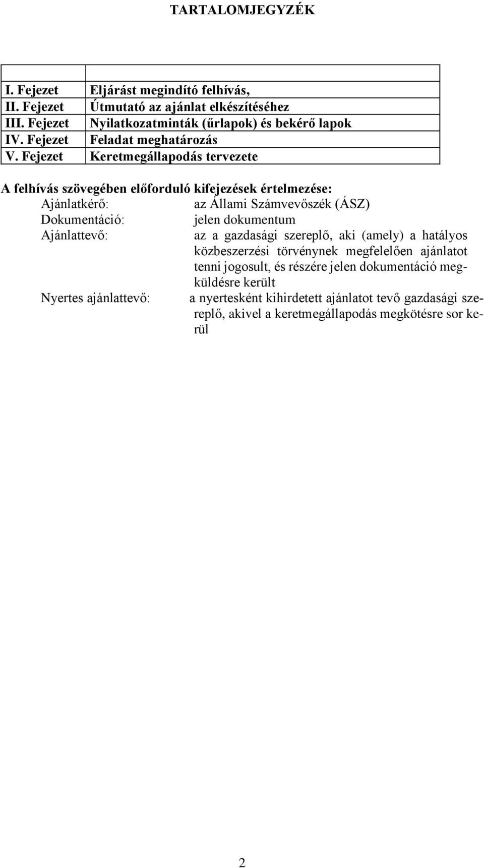 Fejezet Keretmegállapodás tervezete A felhívás szövegében előforduló kifejezések értelmezése: Ajánlatkérő: az Állami Számvevőszék (ÁSZ) Dokumentáció: jelen dokumentum