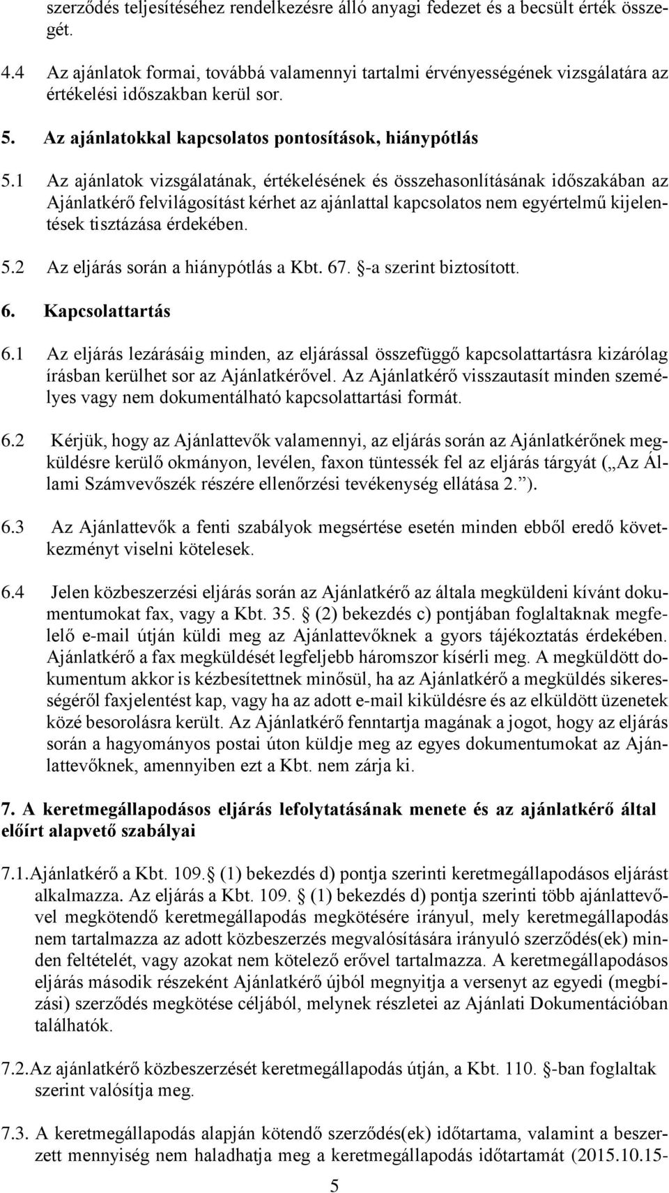 1 Az ajánlatok vizsgálatának, értékelésének és összehasonlításának időszakában az Ajánlatkérő felvilágosítást kérhet az ajánlattal kapcsolatos nem egyértelmű kijelentések tisztázása érdekében. 5.