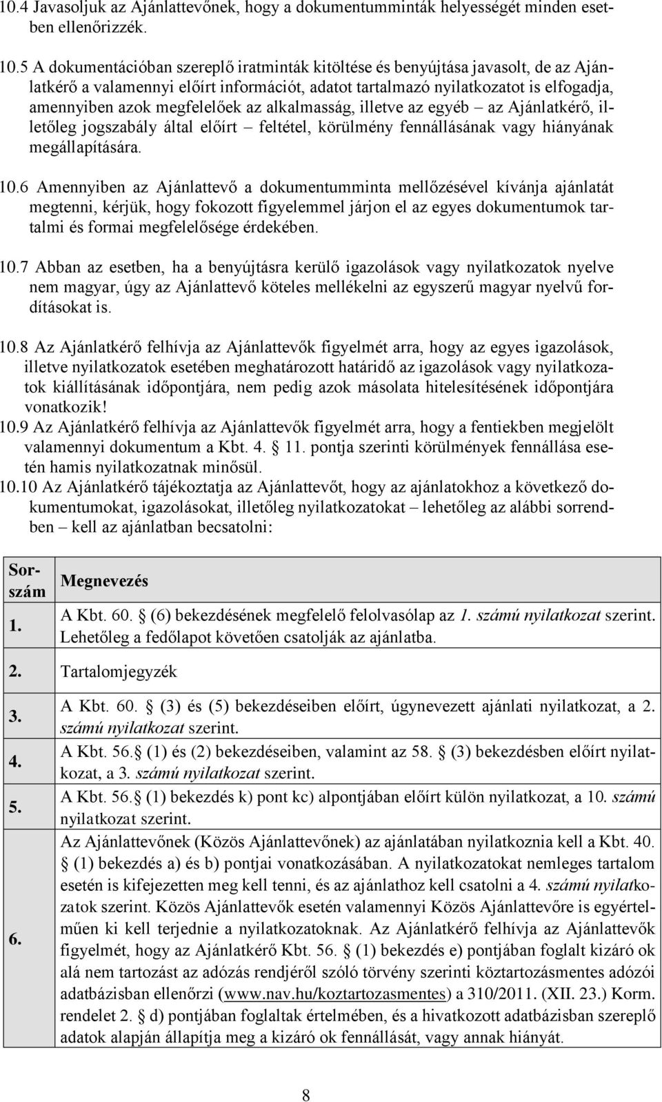 az alkalmasság, illetve az egyéb az Ajánlatkérő, illetőleg jogszabály által előírt feltétel, körülmény fennállásának vagy hiányának megállapítására. 10.