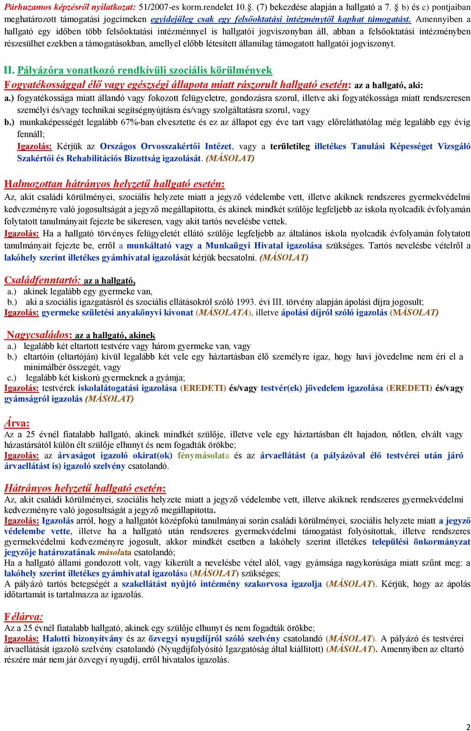 Amennyiben a hallgató egy időben több felsőoktatási intézménnyel is hallgatói jogviszonyban áll, abban a felsőoktatási intézményben részesülhet ezekben a támogatásokban, amellyel előbb létesített