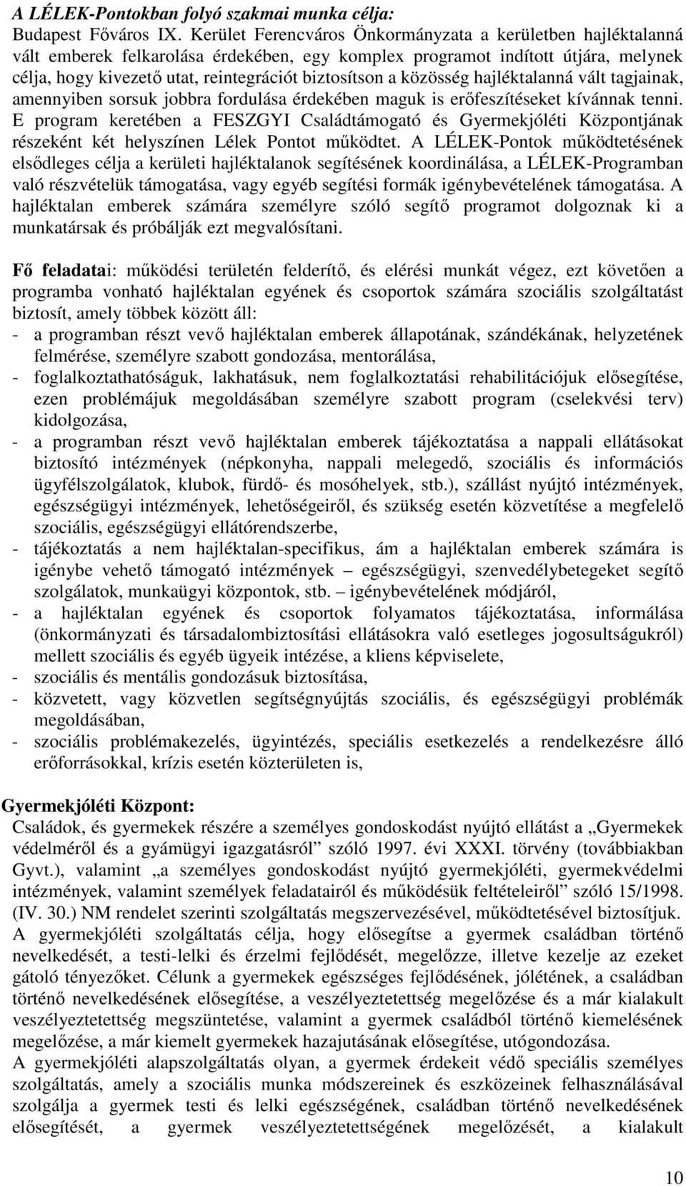 közösség hajléktalanná vált tagjainak, amennyiben sorsuk jobbra fordulása érdekében maguk is erőfeszítéseket kívánnak tenni.