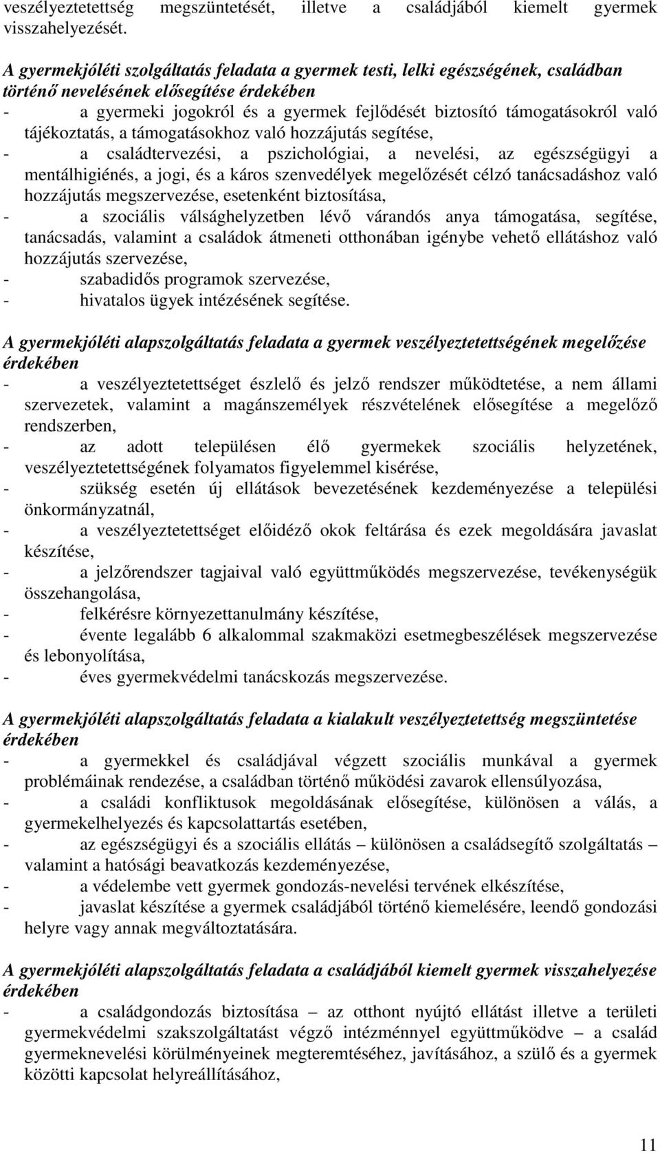 való tájékoztatás, a támogatásokhoz való hozzájutás segítése, - a családtervezési, a pszichológiai, a nevelési, az egészségügyi a mentálhigiénés, a jogi, és a káros szenvedélyek megelőzését célzó