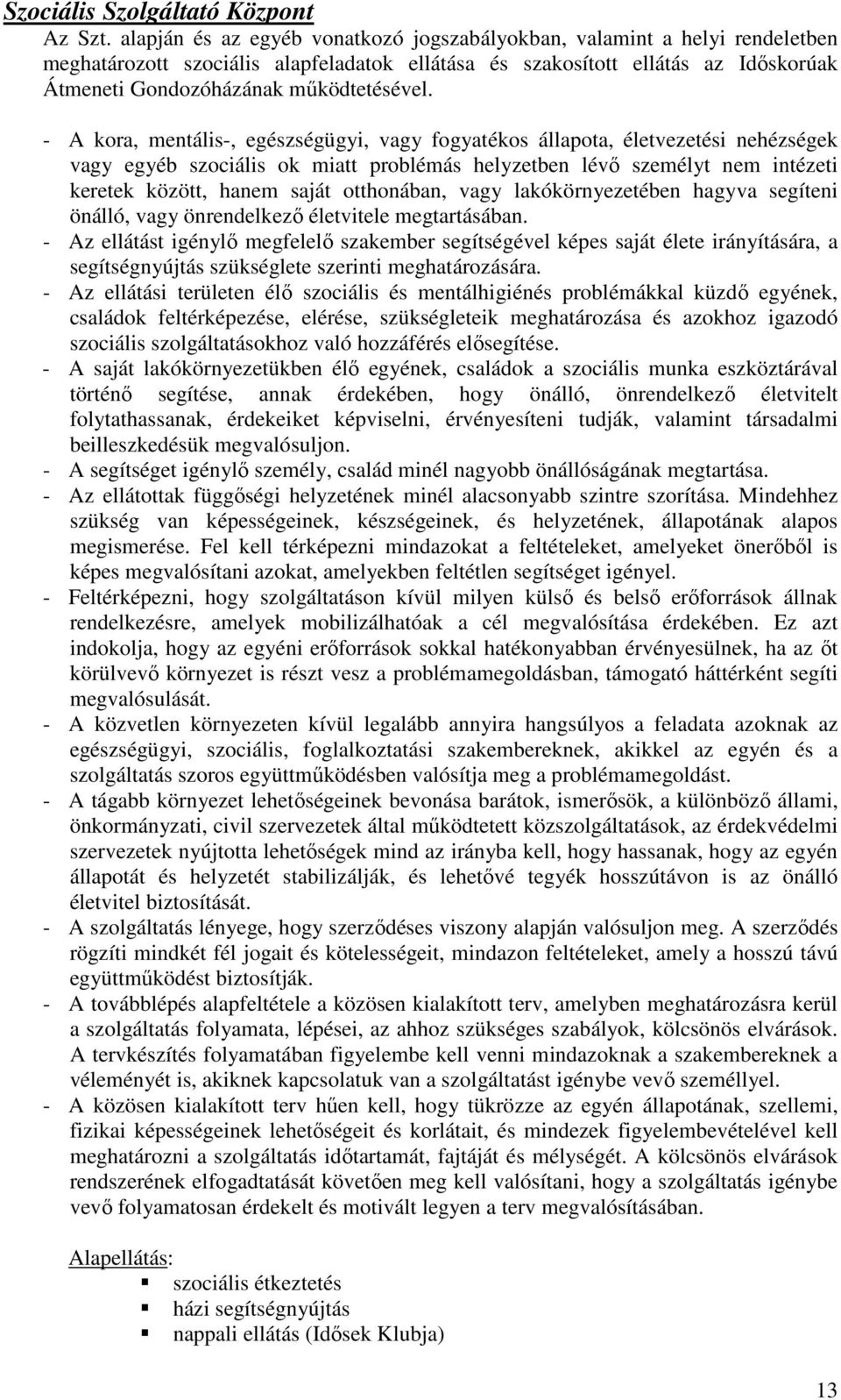 - A kora, mentális-, egészségügyi, vagy fogyatékos állapota, életvezetési nehézségek vagy egyéb szociális ok miatt problémás helyzetben lévő személyt nem intézeti keretek között, hanem saját