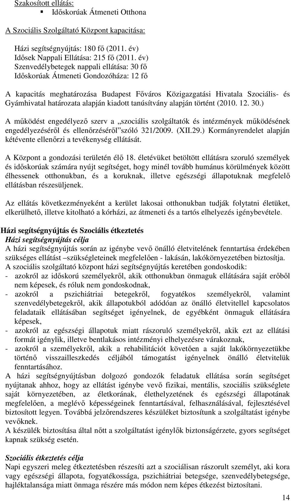 kiadott tanúsítvány alapján történt (2010. 12. 30.) A működést engedélyező szerv a szociális szolgáltatók és intézmények működésének engedélyezéséről és ellenőrzéséről szóló 321/2009. (XII.29.