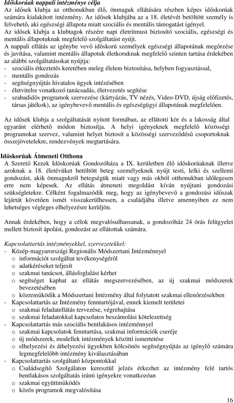 Az idősek klubja a klubtagok részére napi életritmust biztosító szociális, egészségi és mentális állapotuknak megfelelő szolgáltatást nyújt.