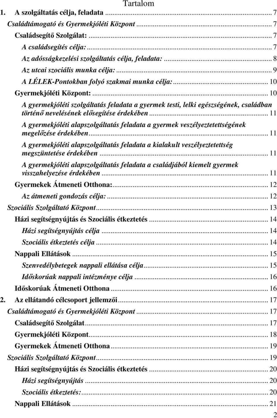 .. 10 A gyermekjóléti szolgáltatás feladata a gyermek testi, lelki egészségének, családban történő nevelésének elősegítése érdekében.