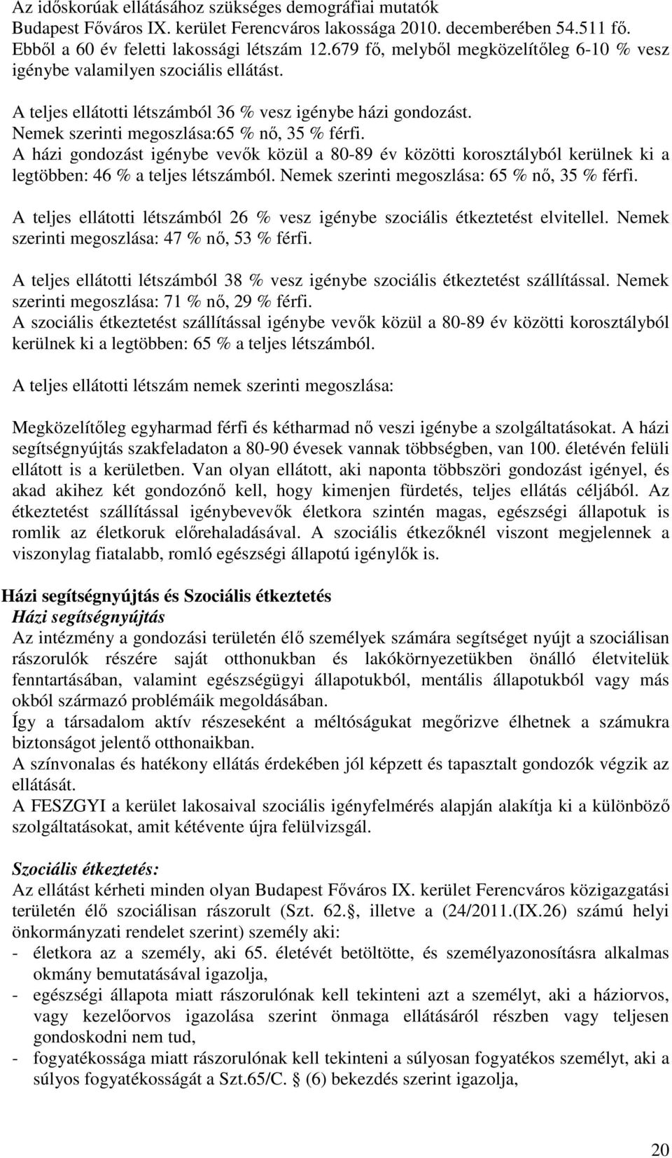 A házi gondozást igénybe vevők közül a 80-89 év közötti korosztályból kerülnek ki a legtöbben: 46 % a teljes létszámból. Nemek szerinti megoszlása: 65 % nő, 35 % férfi.