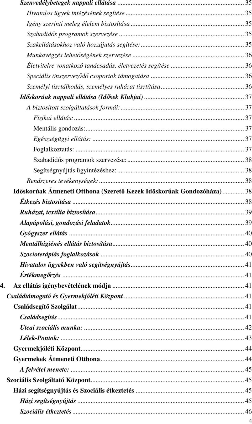 .. 36 Speciális önszerveződő csoportok támogatása... 36 Személyi tisztálkodás, személyes ruházat tisztítása... 36 Időskorúak nappali ellátása (Idősek Klubjai)... 37 A biztosított szolgáltatások formái:.