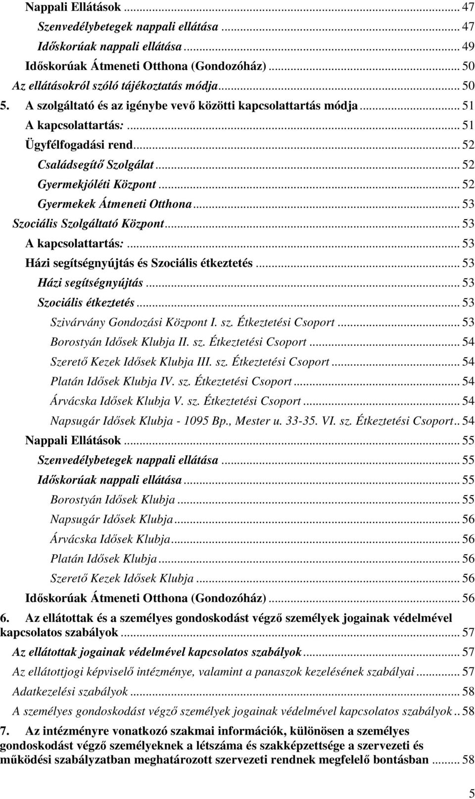 .. 52 Gyermekek Átmeneti Otthona... 53 Szociális Szolgáltató Központ... 53 A kapcsolattartás:... 53 Házi segítségnyújtás és Szociális étkeztetés... 53 Házi segítségnyújtás... 53 Szociális étkeztetés.