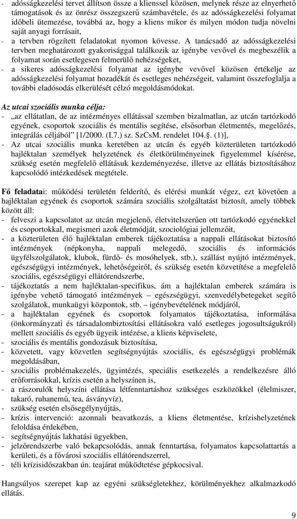 A tanácsadó az adósságkezelési tervben meghatározott gyakorisággal találkozik az igénybe vevővel és megbeszélik a folyamat során esetlegesen felmerülő nehézségeket, - a sikeres adósságkezelési