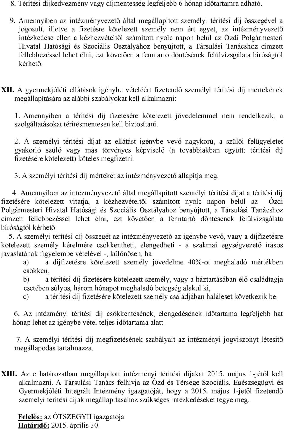 kézhezvételtől számított nyolc napon belül az Ózdi Polgármesteri Hivatal Hatósági és Szociális Osztályához benyújtott, a Társulási Tanácshoz címzett fellebbezéssel lehet élni, ezt követően a