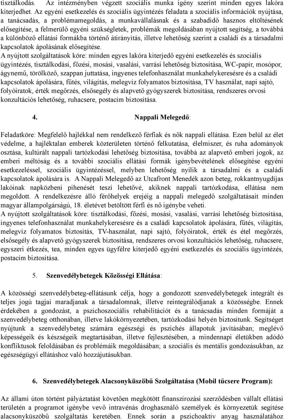 felmerülő egyéni szükségletek, problémák megoldásában nyújtott segítség, a továbbá a különböző ellátási formákba történő átirányítás, illetve lehetőség szerint a családi és a társadalmi kapcsolatok